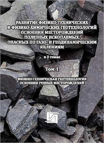 Развитие физико-технических и физико-химических геотехнологий освоения месторождений полезных ископаемых, опасных по газо- и геодинамическим явлениям: в 3 т. Т. 1: Физико-техническая геотехнология разработки рудных месторождений 