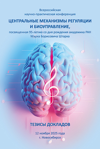 Всероссийская научно-практическая конференция «Центральные механизмы регуляции и биоуправление», посвященная 95-летию со дня рождения академика РАН Марка Борисовича Штарка (12 ноября 2025 года, г. Новосибирск): тезисы докладов